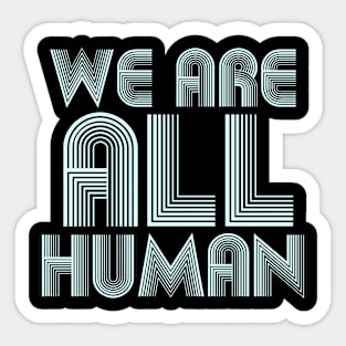 We Are All Human Sticker